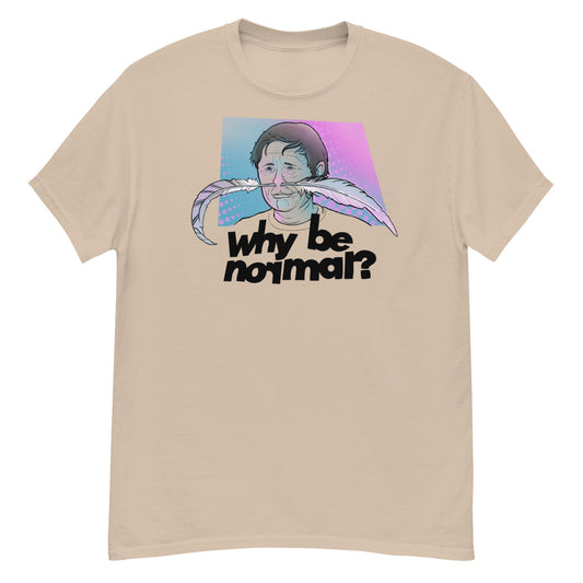 Why be normal? T-Shirt