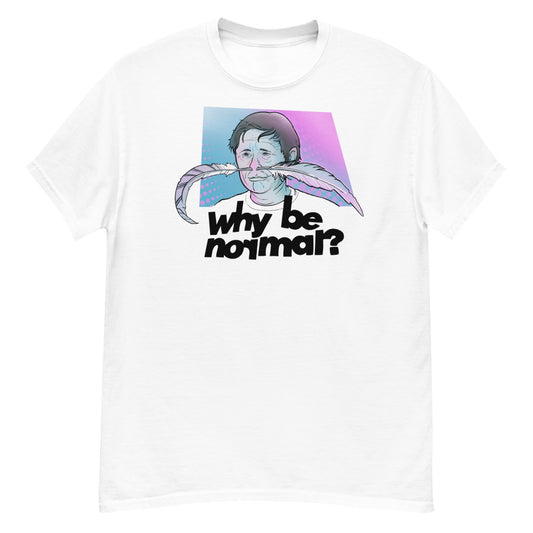 Why be normal? T-Shirt